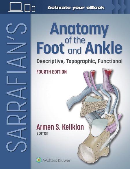 Sarrafian's Anatomy of the Foot and Ankle: Descriptive, Topographic, Functional  4th Edition